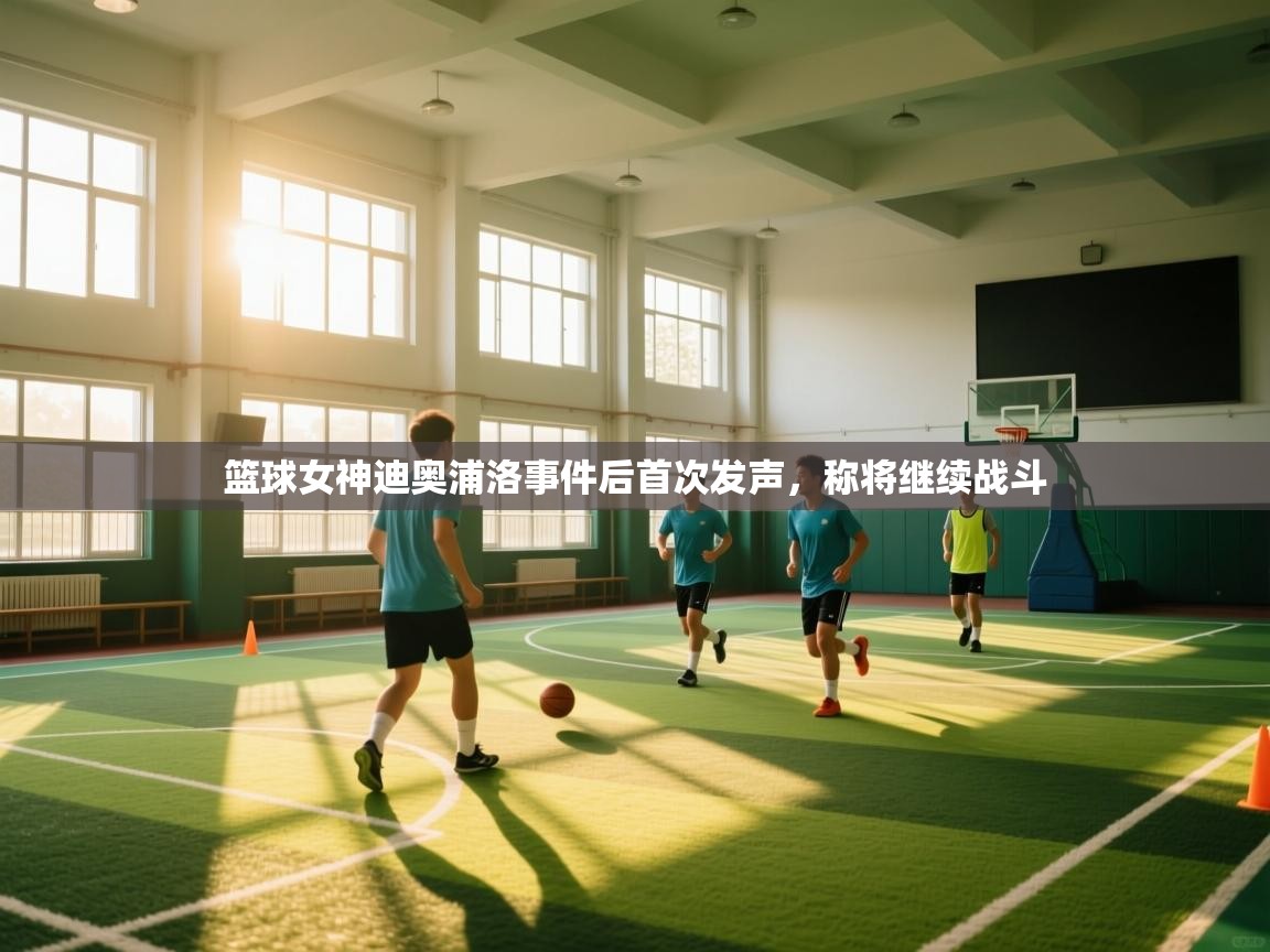 篮球女神迪奥浦洛事件后首次发声,称将继续战斗 第1张